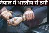 नेपाल में भारतीय सहित कई लोगों से लाखों रूपए ठगने वाला चढ़ा पुलिस के हत्थे
