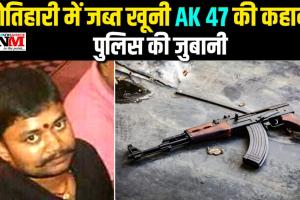 मोतिहारी में जब्त खूनी एके-47 की कहानी, पुलिस की जुबानी